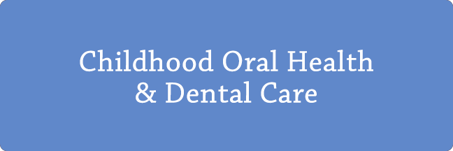 Childhood Oral Health and Dental Care