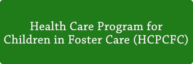Health Care Program for Children in Foster Care (HCPCFC)